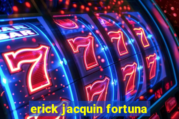 erick jacquin fortuna